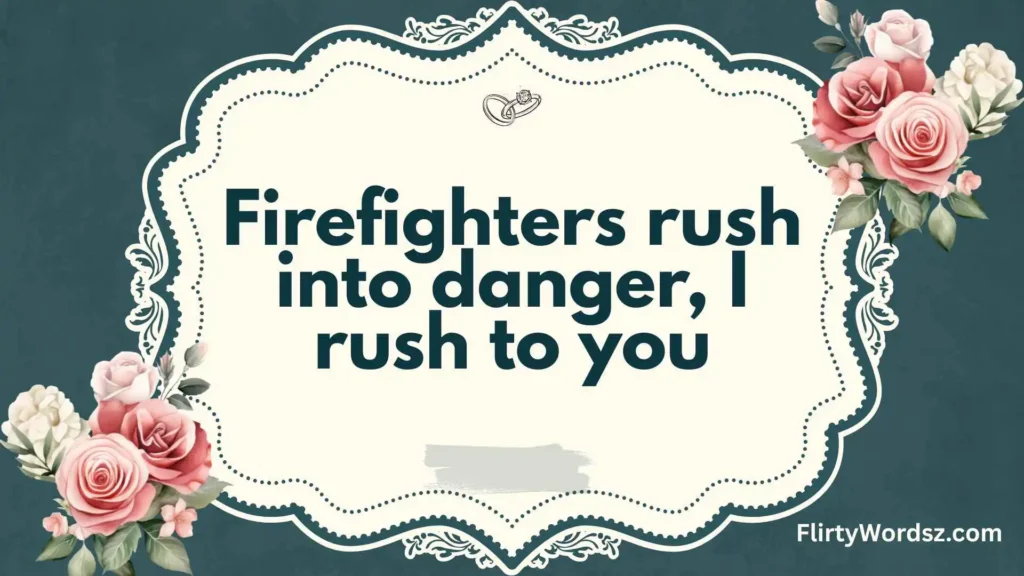 Heroic & Bold Firefighter Pickup Lines