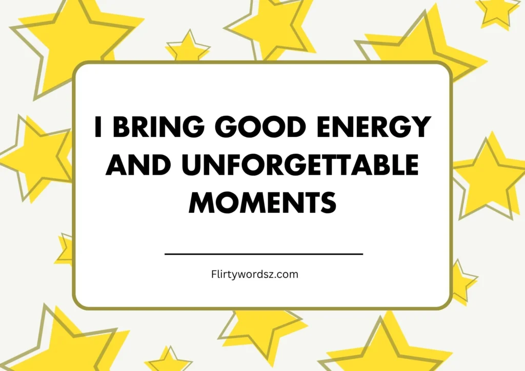 I bring good energy and unforgettable moments